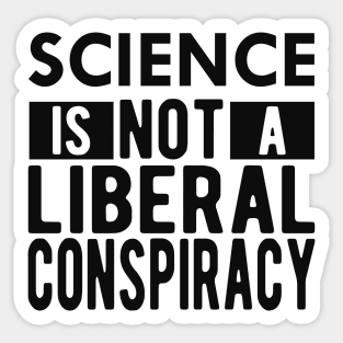 Science is not a liberal conspiracy Sticker